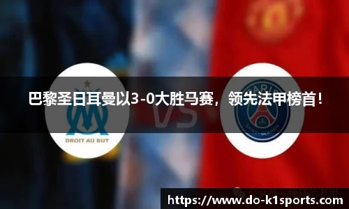 巴黎圣日耳曼以3-0大胜马赛，领先法甲榜首！