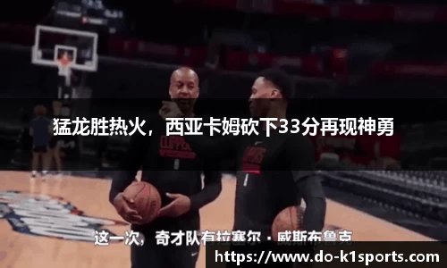 猛龙胜热火，西亚卡姆砍下33分再现神勇