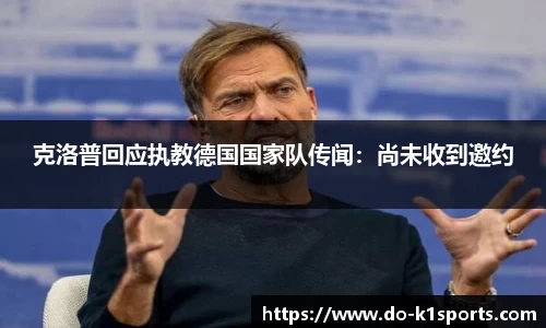 克洛普回应执教德国国家队传闻：尚未收到邀约