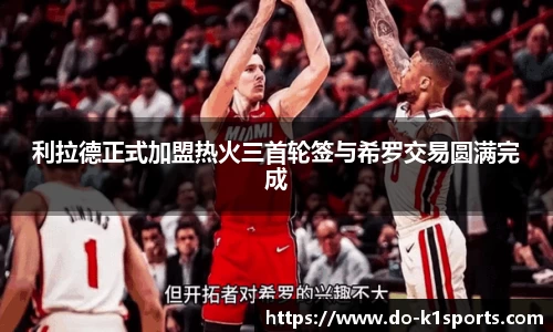 利拉德正式加盟热火三首轮签与希罗交易圆满完成