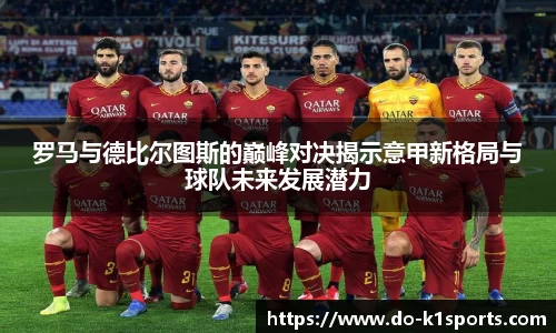 罗马与德比尔图斯的巅峰对决揭示意甲新格局与球队未来发展潜力