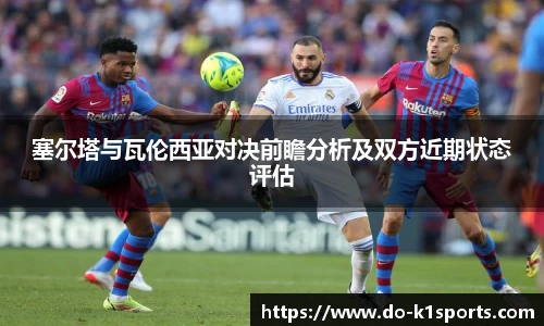 塞尔塔与瓦伦西亚对决前瞻分析及双方近期状态评估