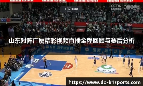 山东对阵广厦精彩视频直播全程回顾与赛后分析