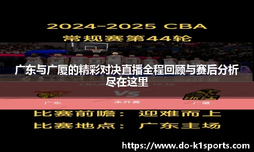 广东与广厦的精彩对决直播全程回顾与赛后分析尽在这里