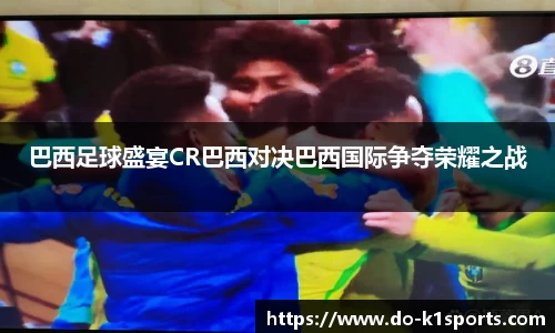 巴西足球盛宴CR巴西对决巴西国际争夺荣耀之战